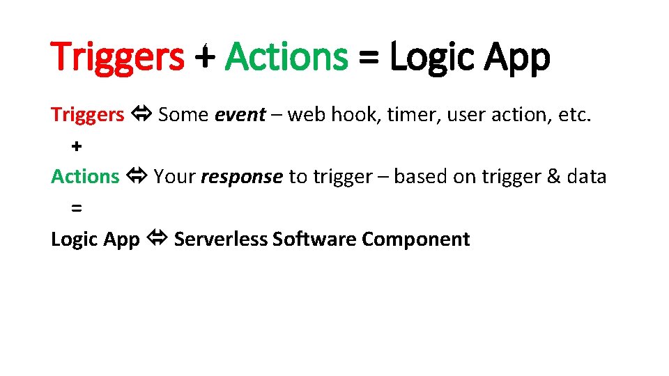 Triggers + Actions = Logic App Triggers Some event – web hook, timer, user