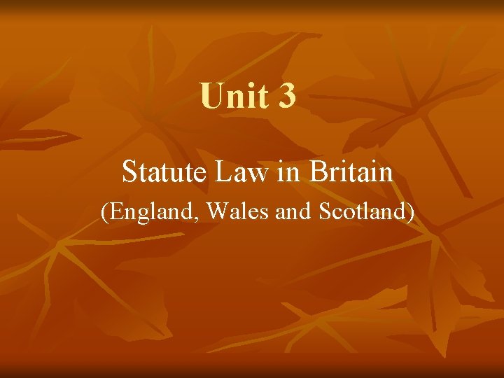 Unit 3 Statute Law in Britain (England, Wales and Scotland) 