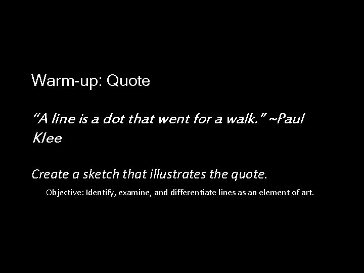 Warm-up: Quote “A line is a dot that went for a walk. ” ~Paul Warm-up: Quote “A line is a dot that went for a walk. ” ~Paul