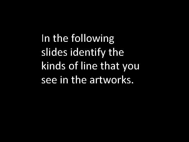 In the following slides identify the kinds of line that you see in the In the following slides identify the kinds of line that you see in the