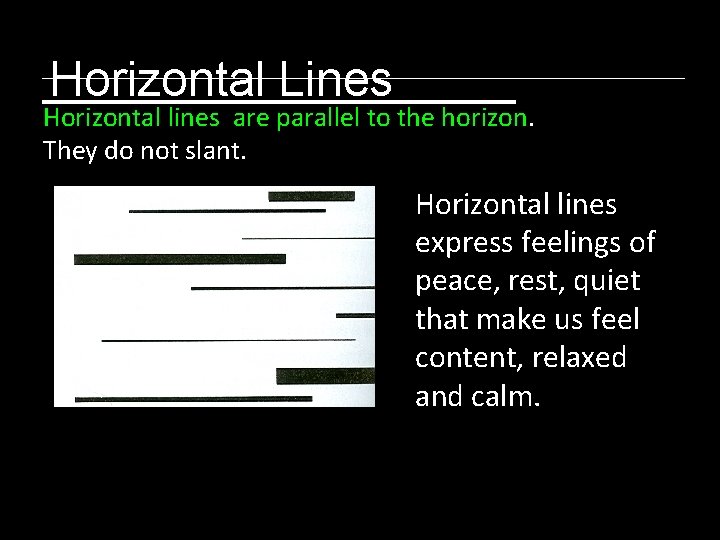 Horizontal Lines Horizontal lines are parallel to the horizon. They do not slant. Horizontal Horizontal Lines Horizontal lines are parallel to the horizon. They do not slant. Horizontal