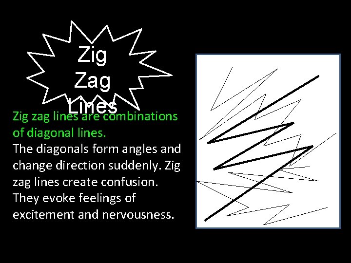 Zig Zag Lines Zig zag lines are combinations of diagonal lines. The diagonals form Zig Zag Lines Zig zag lines are combinations of diagonal lines. The diagonals form