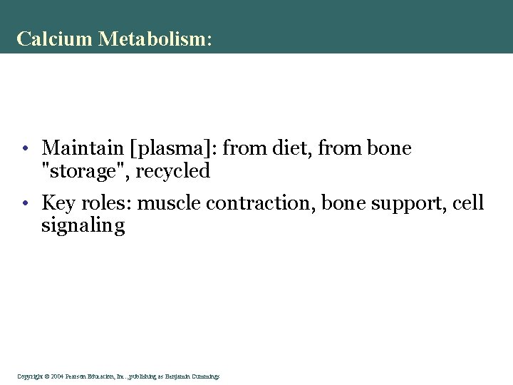 Calcium Metabolism: • Maintain [plasma]: from diet, from bone "storage", recycled • Key roles: