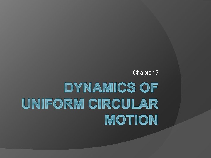 Chapter 5 DYNAMICS OF UNIFORM CIRCULAR MOTION 