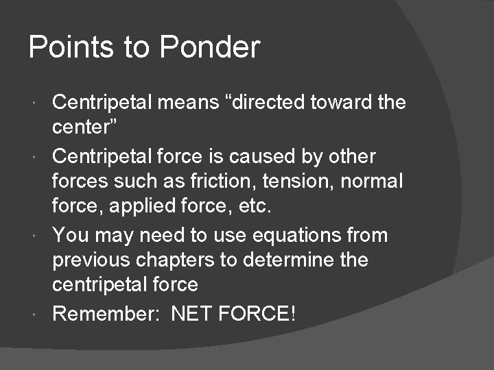 Points to Ponder Centripetal means “directed toward the center” Centripetal force is caused by