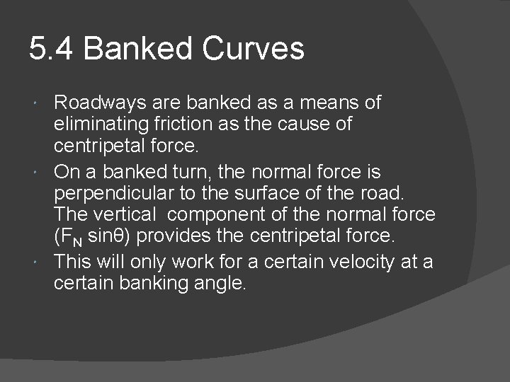 5. 4 Banked Curves Roadways are banked as a means of eliminating friction as