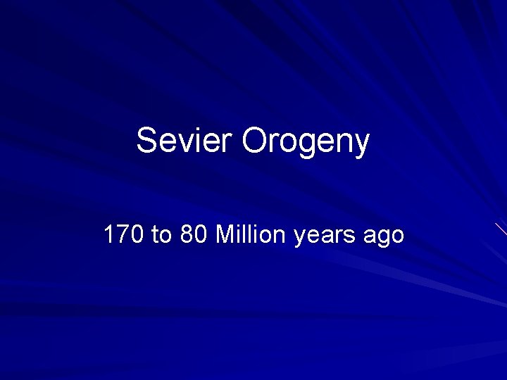 Sevier Orogeny 170 to 80 Million years ago 