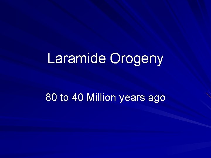 Laramide Orogeny 80 to 40 Million years ago 