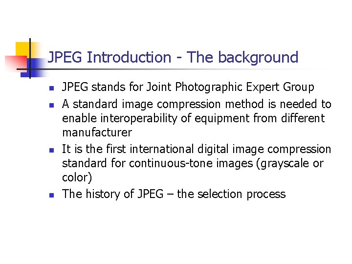 JPEG Introduction - The background n n JPEG stands for Joint Photographic Expert Group