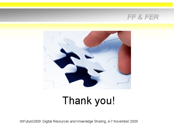 FF & FER Thank you! INFuture 2009: Digital Resources and Knowledge Sharing, 4 -7