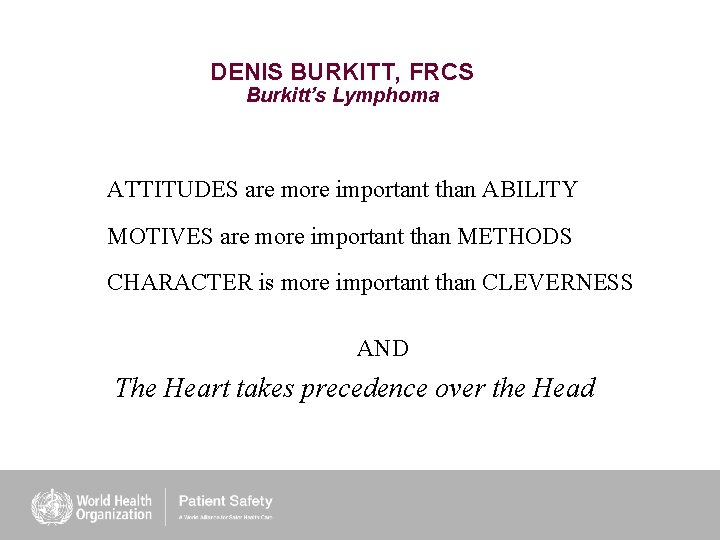 DENIS BURKITT, FRCS Burkitt’s Lymphoma ATTITUDES are more important than ABILITY MOTIVES are more