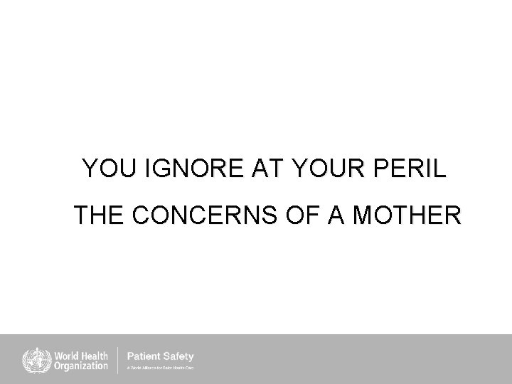 YOU IGNORE AT YOUR PERIL THE CONCERNS OF A MOTHER 