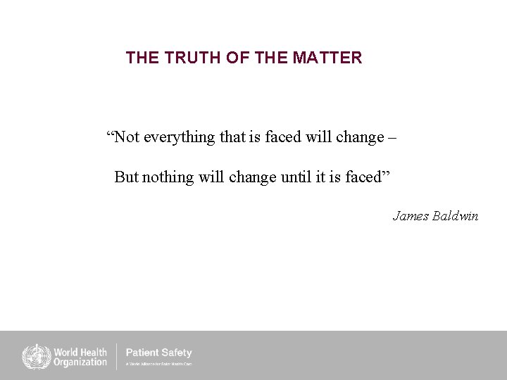 THE TRUTH OF THE MATTER “Not everything that is faced will change – But