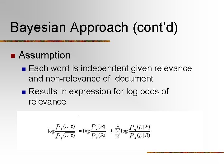 Bayesian Approach (cont’d) n Assumption n n Each word is independent given relevance and