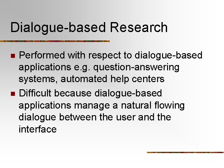 Dialogue-based Research n n Performed with respect to dialogue-based applications e. g. question-answering systems,