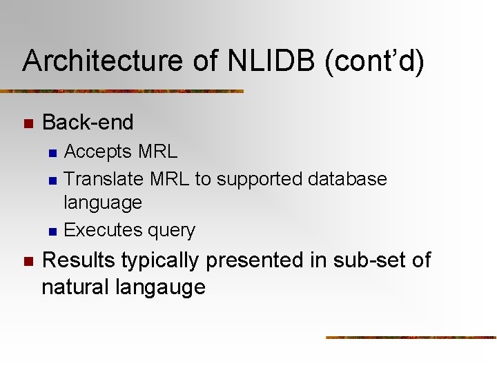 Architecture of NLIDB (cont’d) n Back-end n n Accepts MRL Translate MRL to supported