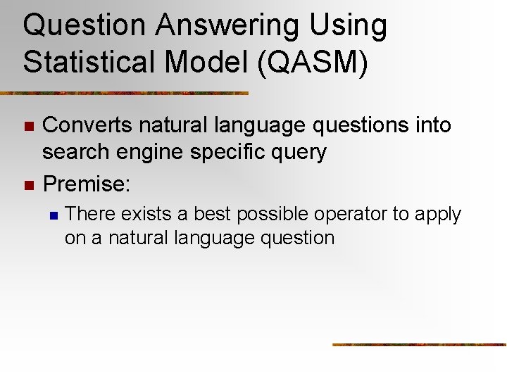 Question Answering Using Statistical Model (QASM) n n Converts natural language questions into search