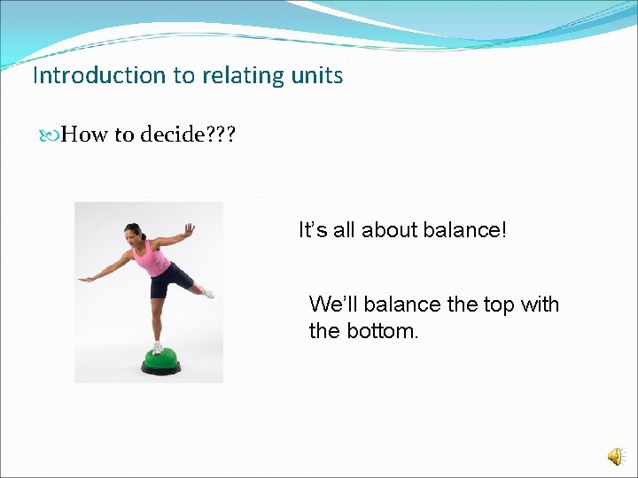 Introduction to relating units How to decide? ? ? It’s all about balance! We’ll