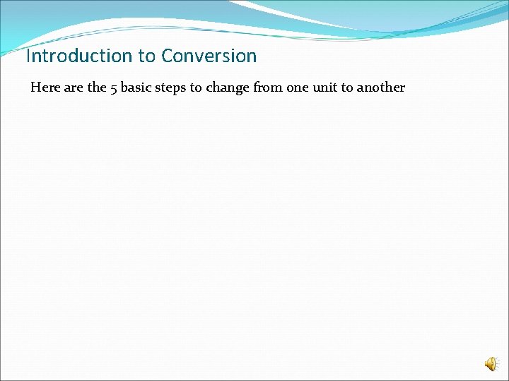 Introduction to Conversion Here are the 5 basic steps to change from one unit