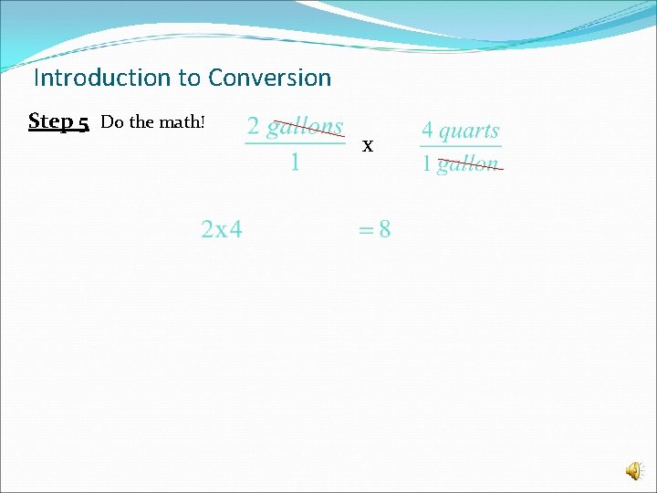 Introduction to Conversion Step 5 Do the math! x 