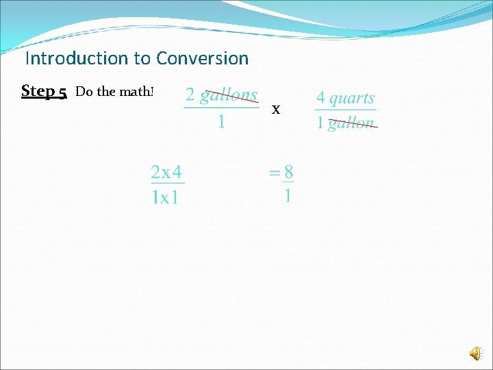 Introduction to Conversion Step 5 Do the math! x 