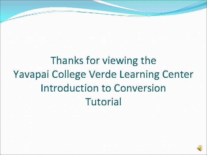 Thanks for viewing the Yavapai College Verde Learning Center Introduction to Conversion Tutorial 