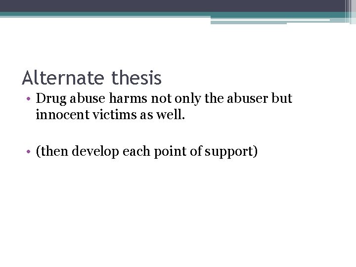 Alternate thesis • Drug abuse harms not only the abuser but innocent victims as