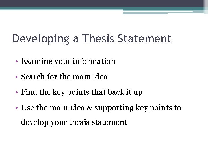 Developing a Thesis Statement • Examine your information • Search for the main idea