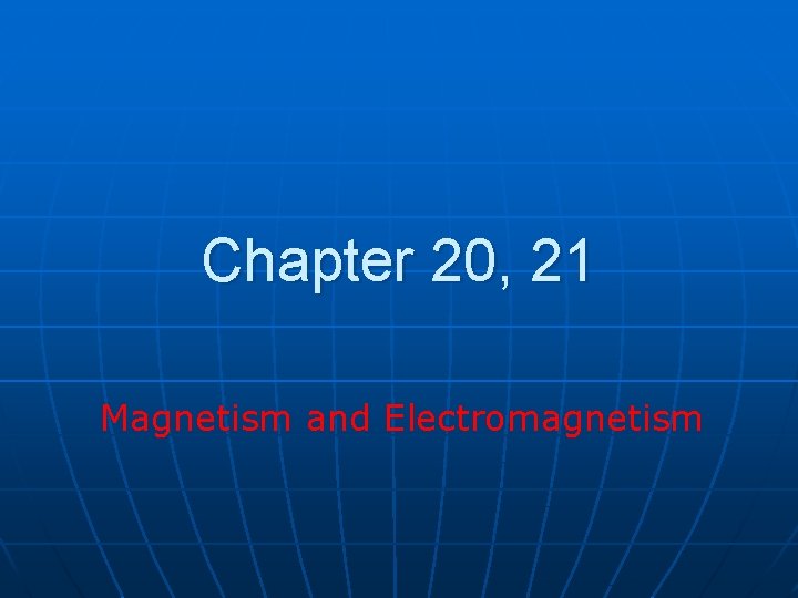 Chapter 20, 21 Magnetism and Electromagnetism 