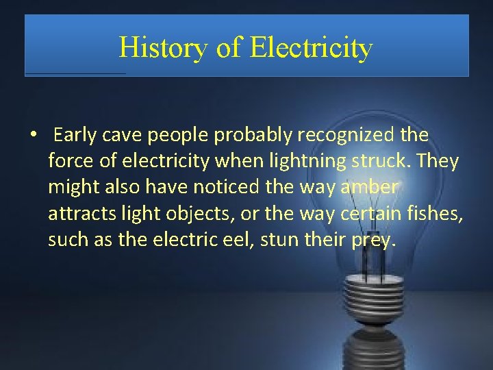 History of Electricity • Early cave people probably recognized the force of electricity when