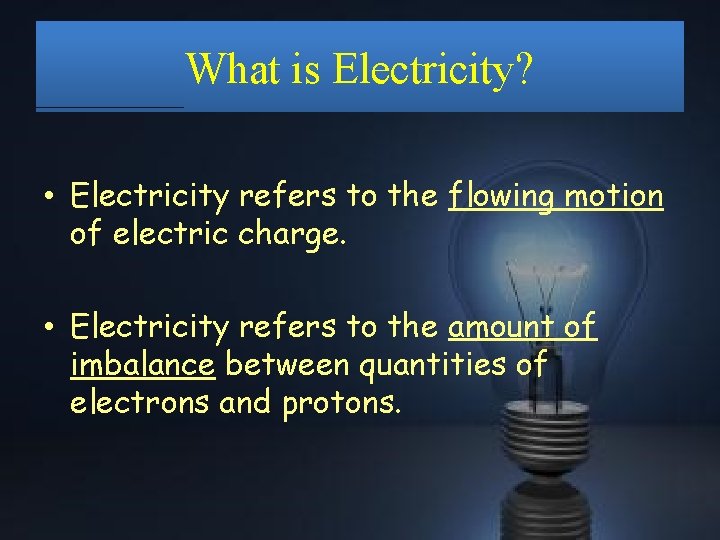 What is Electricity? • Electricity refers to the flowing motion of electric charge. •