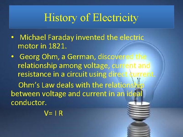 History of Electricity • Michael Faraday invented the electric motor in 1821. • Georg