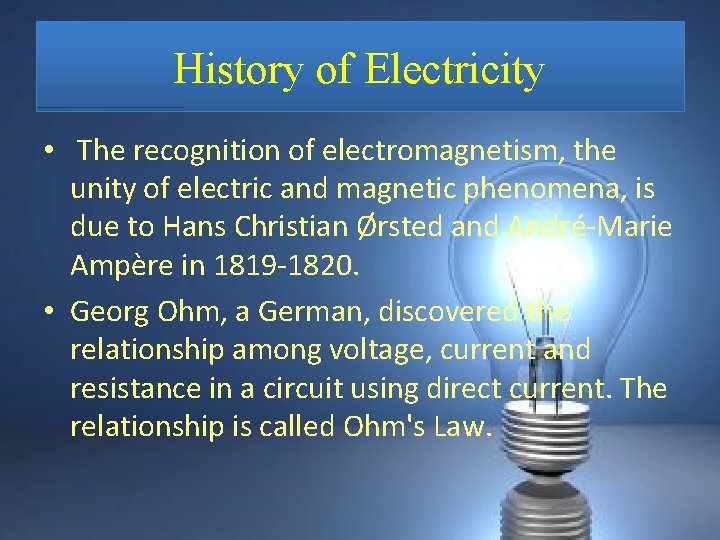 History of Electricity • The recognition of electromagnetism, the unity of electric and magnetic
