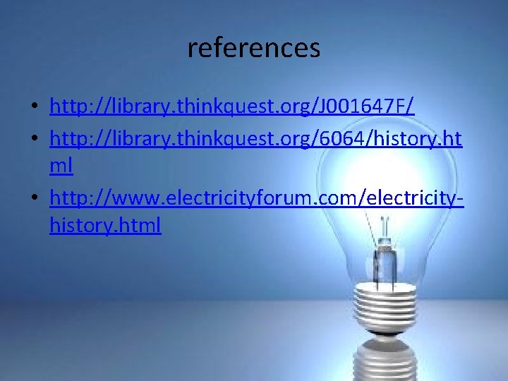 references • http: //library. thinkquest. org/J 001647 F/ • http: //library. thinkquest. org/6064/history. ht