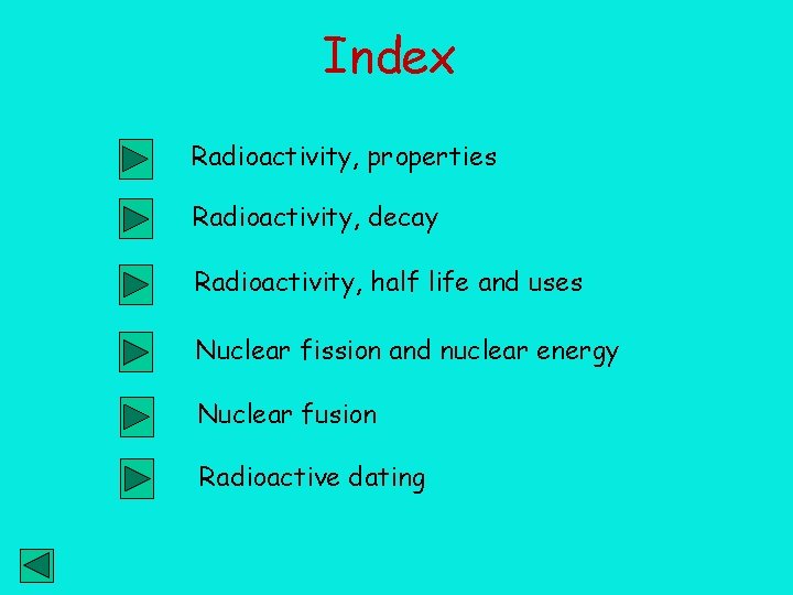 Index Radioactivity, properties Radioactivity, decay Radioactivity, half life and uses Nuclear fission and nuclear