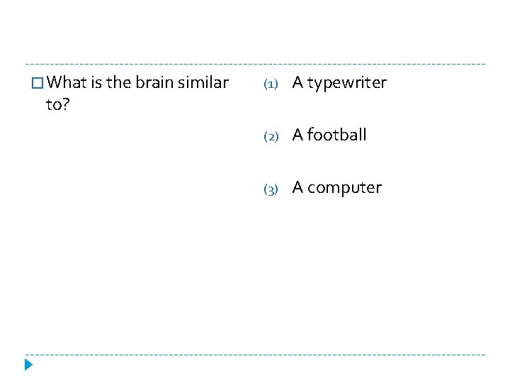 � What is the brain similar (1) A typewriter (2) A football (3) A