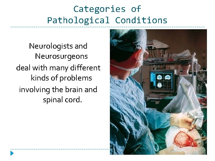 Categories of Pathological Conditions Neurologists and Neurosurgeons deal with many different kinds of problems