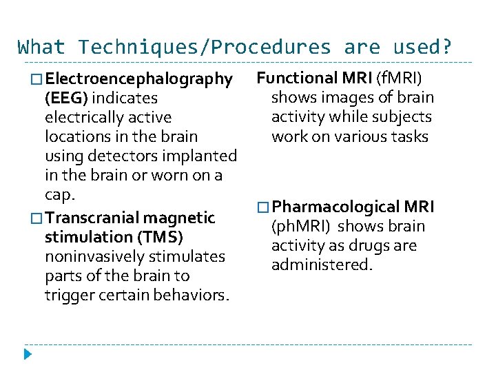 What Techniques/Procedures are used? � Electroencephalography (EEG) indicates electrically active locations in the brain