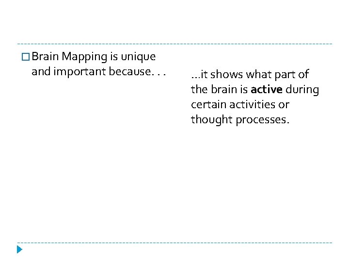 � Brain Mapping is unique and important because. . . …it shows what part
