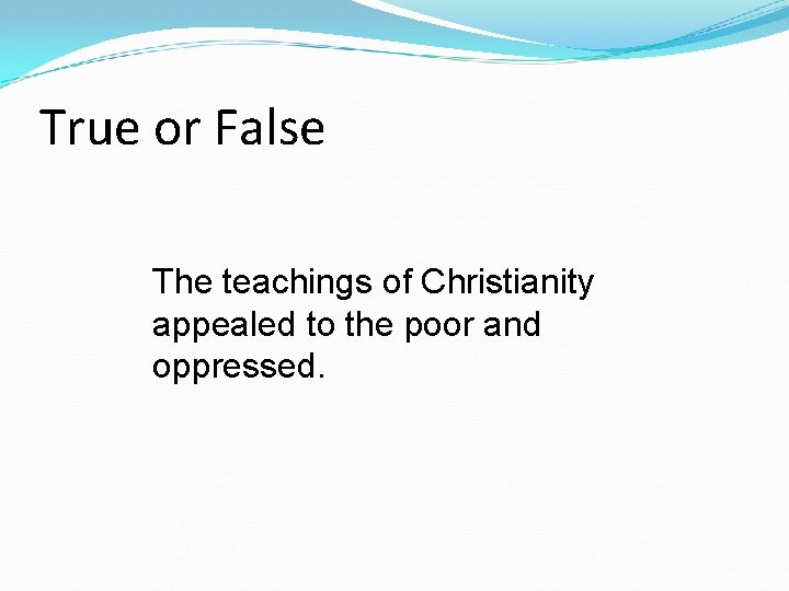 True or False The teachings of Christianity appealed to the poor and oppressed. 