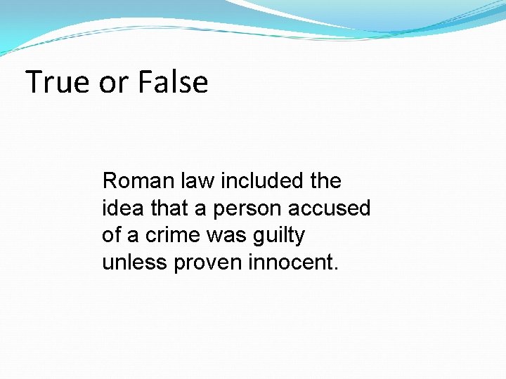 True or False Roman law included the idea that a person accused of a