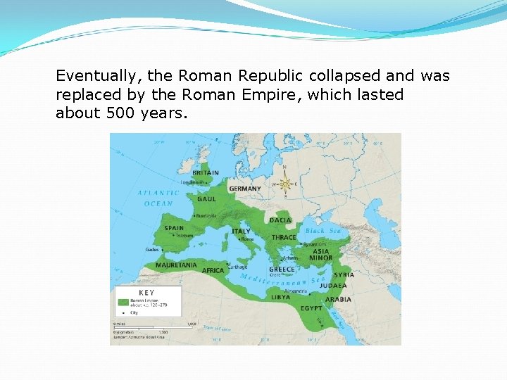 Eventually, the Roman Republic collapsed and was replaced by the Roman Empire, which lasted