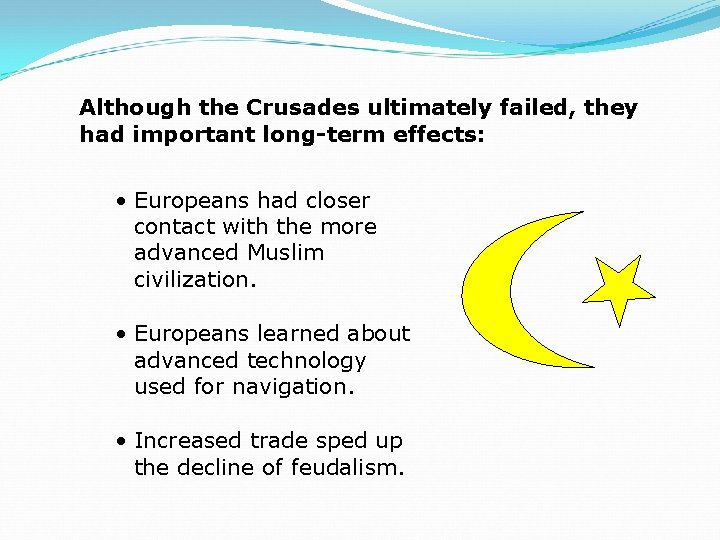 Although the Crusades ultimately failed, they had important long-term effects: • Europeans had closer
