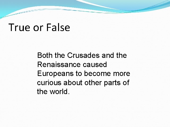 True or False Both the Crusades and the Renaissance caused Europeans to become more