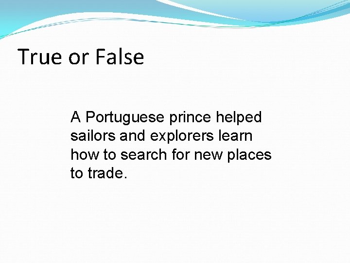 True or False A Portuguese prince helped sailors and explorers learn how to search