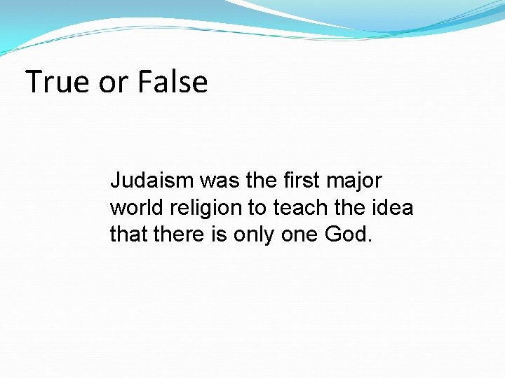 True or False Judaism was the first major world religion to teach the idea