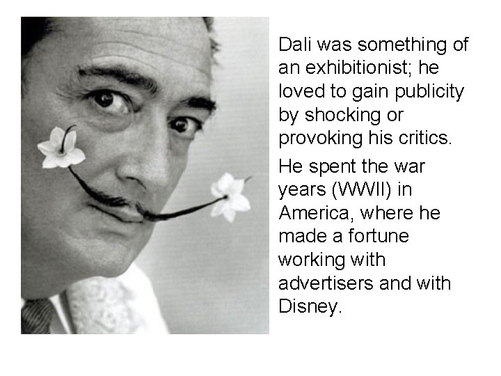  • Dali was something of an exhibitionist; he loved to gain publicity by