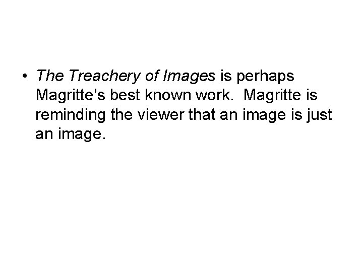  • The Treachery of Images is perhaps Magritte’s best known work. Magritte is