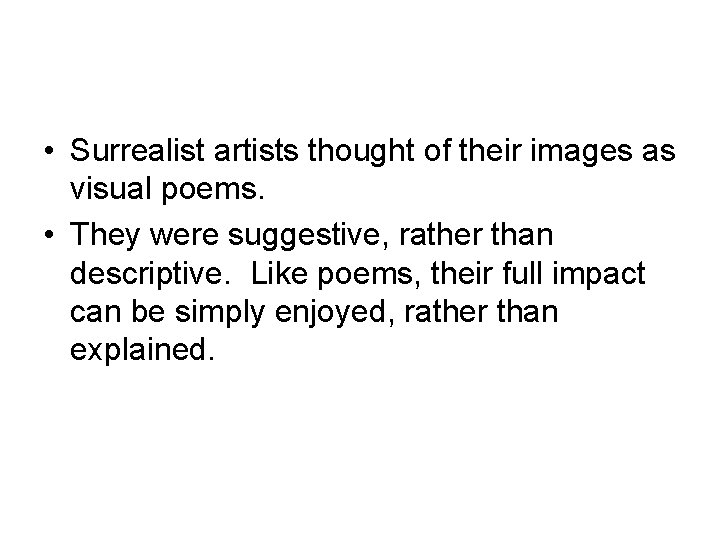  • Surrealist artists thought of their images as visual poems. • They were