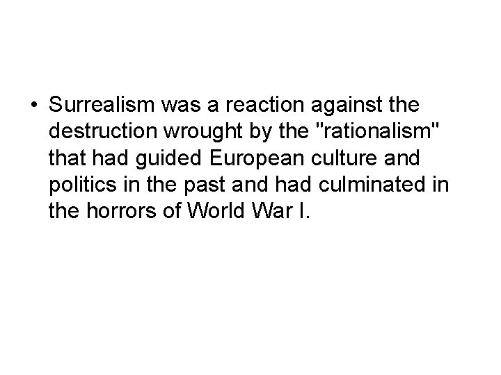  • Surrealism was a reaction against the destruction wrought by the "rationalism" that